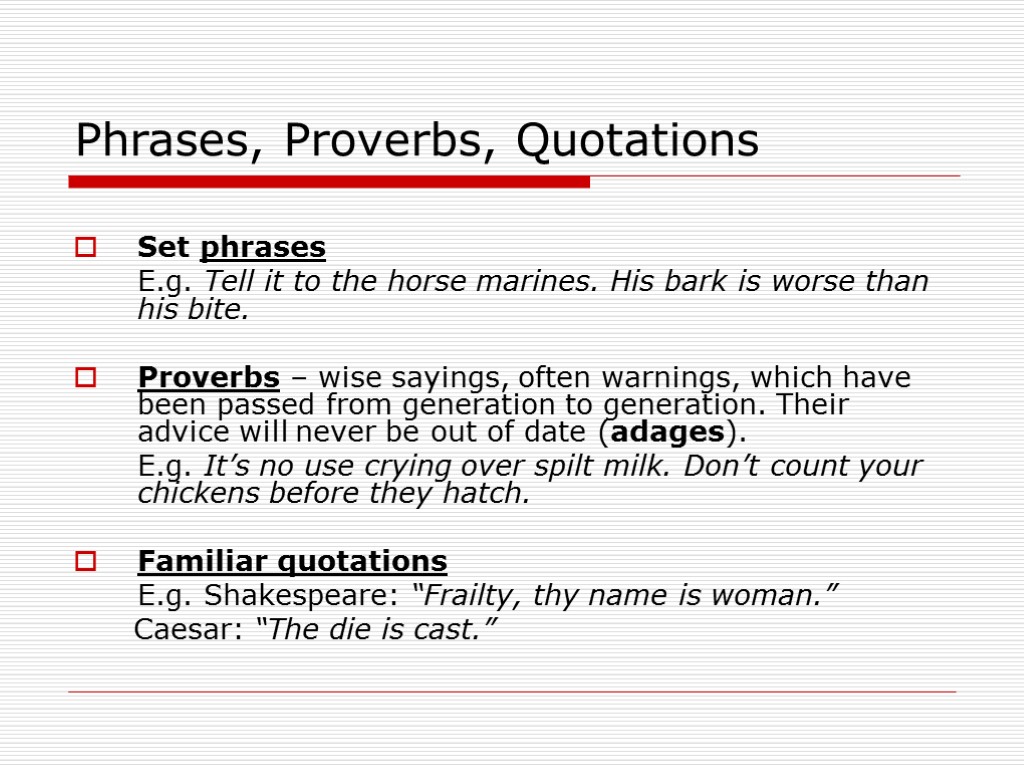 Phrases, Proverbs, Quotations Set phrases E.g. Tell it to the horse marines. His bark